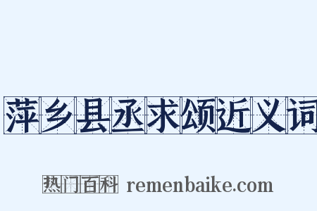 萍乡县丞求颂近义词是什么意思的图片